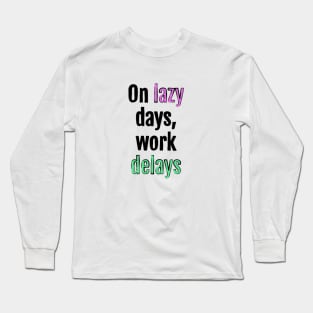 On lazy days, work delays Long Sleeve T-Shirt